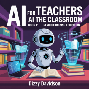AI For Teachers Book 1: AI in the Classroom: Revolutionizing Education