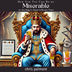 How You Too Can Be as Miserable as Any King or Queen in Recent Times-logo