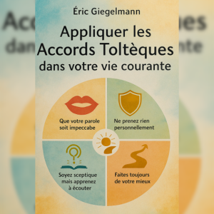 Appliquer les Accords Toltèques dans votre vie courante
