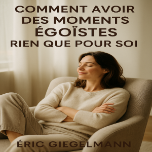 Comment Avoir des Moments Égoïstes Rien que pour Soi