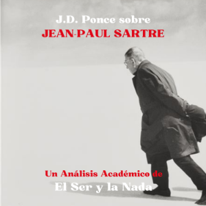 J.D. Ponce sobre Jean-Paul Sartre: Un Análisis Académico de El Ser y la Nada