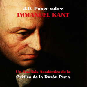 J.D. Ponce sobre Immanuel Kant: Un Análisis Académico de la Crítica de la Razón Pura