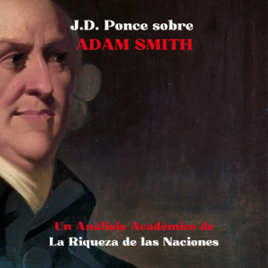J.D. Ponce sobre Adam Smith: Un Análisis Académico de La Riqueza de las Naciones
