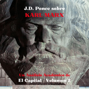 J.D. Ponce sobre Karl Marx: Un Análisis Académico de El Capital - Volumen 2