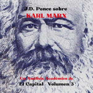 J.D. Ponce sobre Karl Marx: Un Análisis Académico de El Capital - Volumen 3