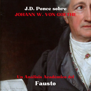 J.D. Ponce sobre Johann W. Von Goethe: Un Análisis Académico del Fausto
