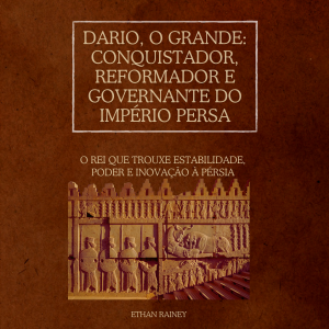 Dario, o Grande: Conquistador, Reformador e Governante do Império Persa