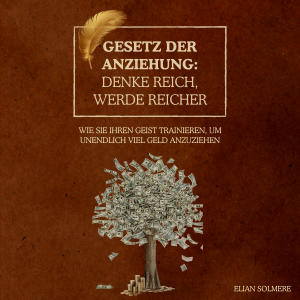 Gesetz der Anziehung: Denke reich, werde reicher