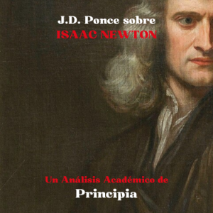 J.D. Ponce sobre Isaac Newton: Un Análisis Académico de Principia