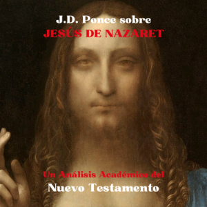 J.D. Ponce sobre Jesús de Nazaret: Un Análisis Académico del Nuevo Testamento