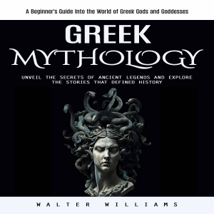 Greek Mythology: A Beginner's Guide Into the World of Greek Gods and Goddesses (Unveil the Secrets of Ancient Legends and Explore the Stories That Defined History)