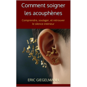 Comment soigner les acouphènes: Comprendre, soulager, et retrouver le silence intérieur