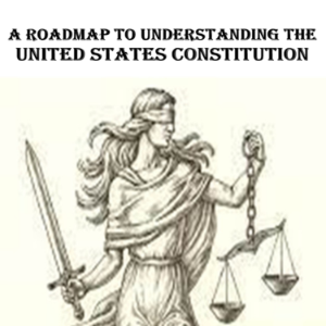 A Roadmap to Understanding the United States Constitution