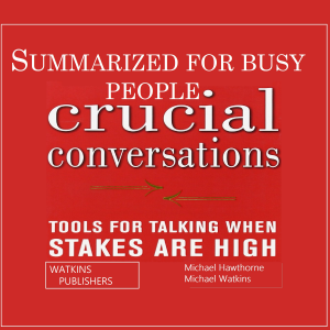 Crucial Conversations Summarized for Busy People