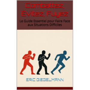 Combattez, Évitez, Fuyez  Le Guide Essentiel pour Faire Face aux Situations Difficiles