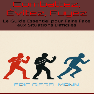 Combattez, Évitez, Fuyez  Le Guide Essentiel pour Faire Face aux Situations Difficiles