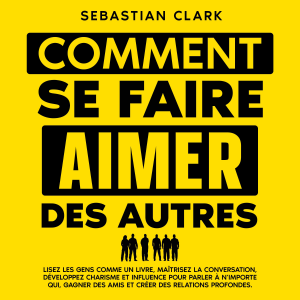 Comment se faire aimer des autres