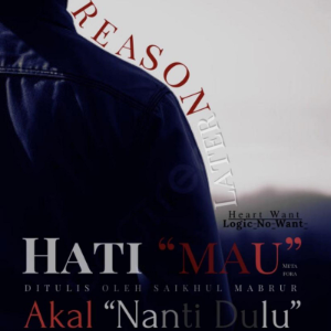 "HEART WANT - LOGIC DOES NOT WANT" - "HEART  WANT REASON LATER"
