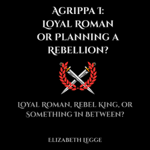 Agrippa I: Loyal Roman or Planning a Rebellion?