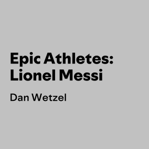 Epic Athletes: Lionel Messi
