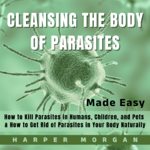 Cleansing the Body of Parasites Made Easy