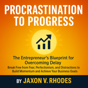 Procrastination to Progress: The Entrepreneur's Blueprint for Overcoming Delay