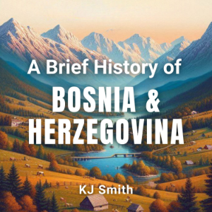 A Brief History of Bosnia and Herzegovina