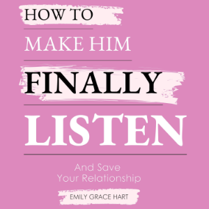 How to Make Him Finally Listen and Save Your Relationship