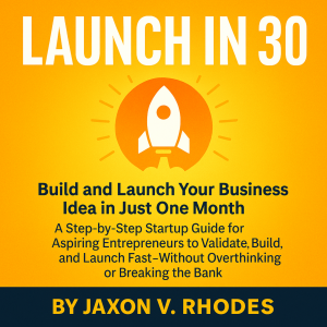 Launch in 30: Build and Launch Your Business Idea in Just One Month