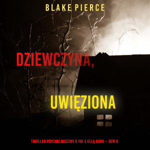 Dziewczyna, uwięziona (Thriller psychologiczny o FBI z Ellą Dark – Tom 8)-logo