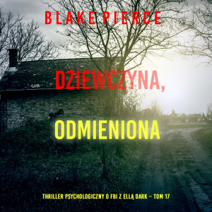 Dziewczyna, odmieniona (Thriller psychologiczny o FBI z Ellą Dark – Tom 17)