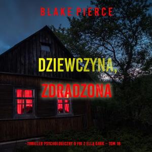 Dziewczyna, zdradzona (Thriller psychologiczny o FBI z Ellą Dark – Tom 18)