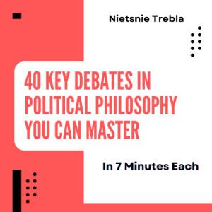 40 Key Debates in Political Philosophy You Can Master in 7 Minutes Each
