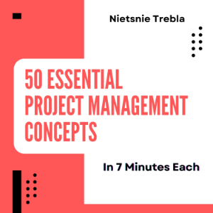 50 Essential Project Management Concepts in 7 Minutes Each