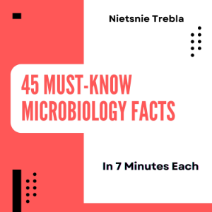 45 Must-Know Microbiology Facts in 7 Minutes Each