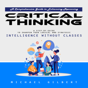 Critical Thinking: A Comprehensive Guide to Enhancing Reasoning (A Step-by-guide to Sharpen Your Logical and Strategic Intelligence Without Classes)-logo