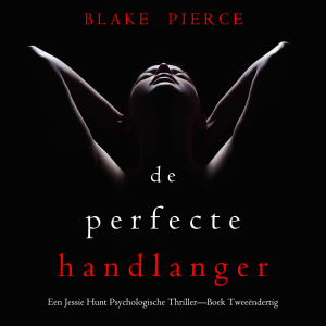 De Perfecte Handlanger (Een Jessie Hunt Psychologische Thriller—Boek Tweeëndertig)