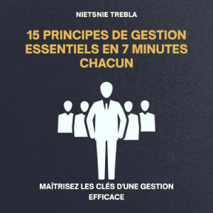 15 Principes de Gestion Essentiels en 7 Minutes Chacun