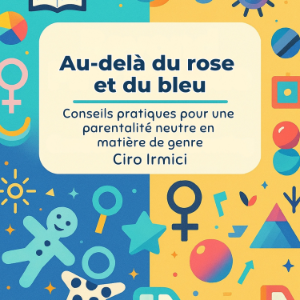 Au-delà du rose et du bleu : Conseils pratiques pour une parentalité neutre en matière de genre