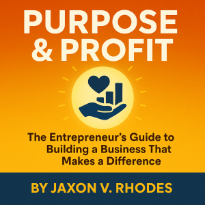 Purpose & Profit: The Entrepreneur’s Guide to Building a Business That Makes a Difference