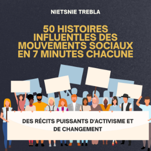 50 Histoires Influentles des Mouvements Sociaux en 7 Minutes Chacune