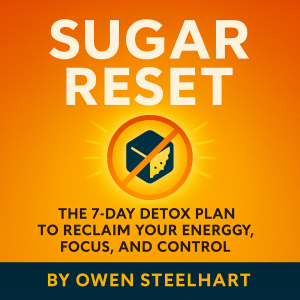 Sugar Reset: The 7-Day Detox Plan to Reclaim Your Energy, Focus, and Control