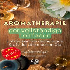 Aromatherapie, der vollständige Leitfaden
