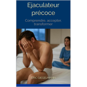 Ejaculateur précoce: Comprendre, accepter, transformer