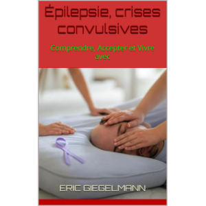Épilepsie, crises convulsives: Comprendre, Accepter et Vivre avec