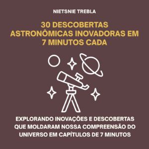 30 Descobertas Astronômicas Inovadoras em 7 Minutos Cada