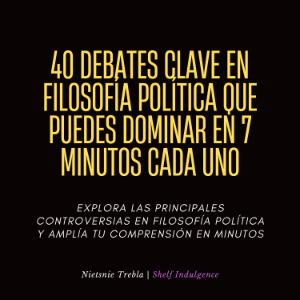 40 Debates Clave En Filosofía Política Que Puedes Dominar En 7 Minutos Cada Uno