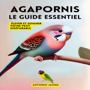 Agapornis, Le Guide Essentiel