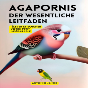 Agapornis, der wesentliche Leitfaden