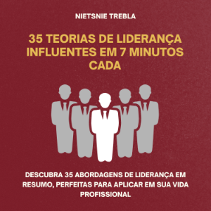 35 Teorias de Liderança Influentes em 7 Minutos Cada